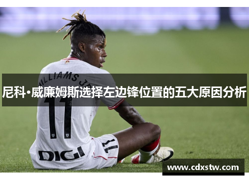 尼科·威廉姆斯选择左边锋位置的五大原因分析
